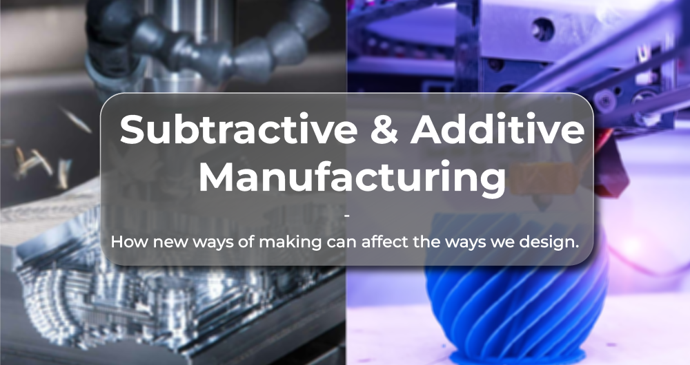 Additive vs. Subtractive Manufacturing and its Implications for Design Thinking