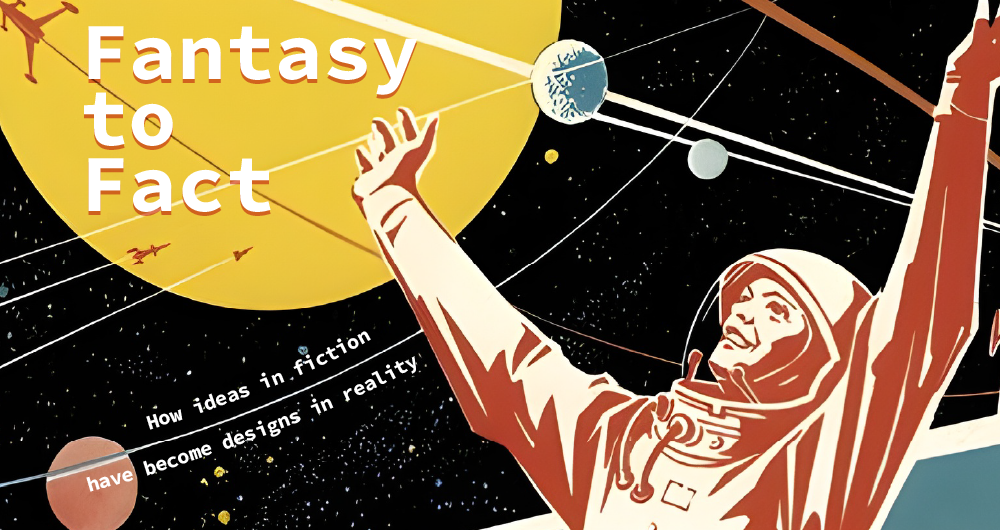 Fantasy to Fact: How ideas in fiction have become designs in reality