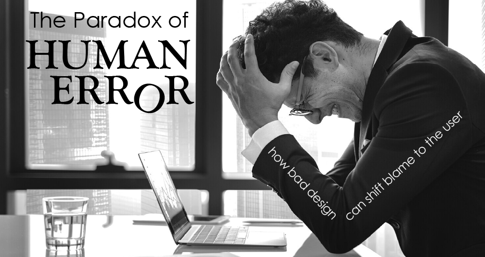 The Paradox of ‘Human Error’ : How bad design can shift blame to the user